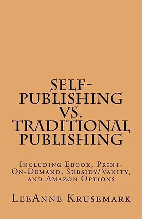 Self-Publishing Vs. Traditional Publishing: Compares Traditional Publishing To Self-Publishing, Vanity/Subsidy Publishing, Print-On-demand Publishing,-..