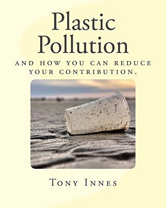 Plastic Pollution: And How You Can Reduce Your Contribution. -..