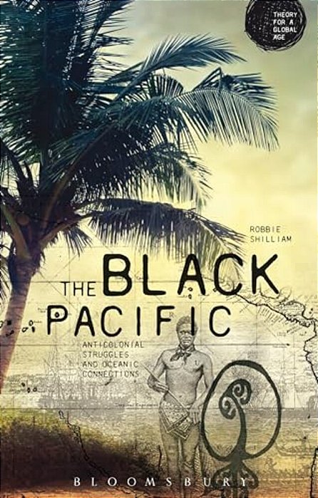 The Black Pacific: Anti-Colonial Struggles And Oceanic Connections-..