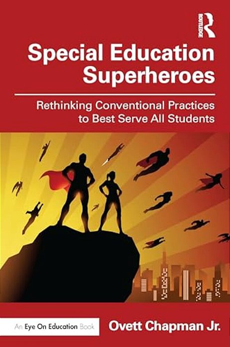 Special Education Superheroes: Rethinking Conventional Practices To Best Serve All Students-..
