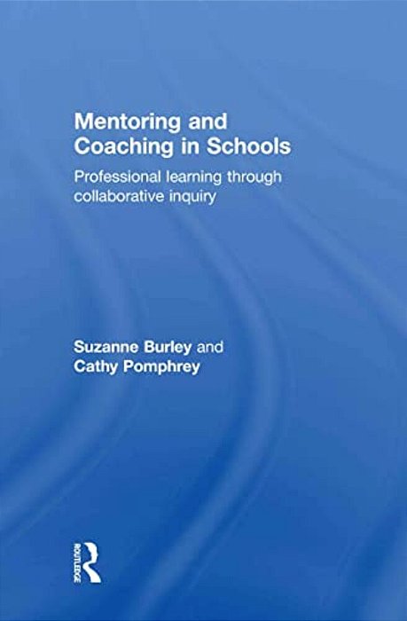 Mentoring And Coaching In Schools: Professional Learning Through Collaborative Inquiry-..