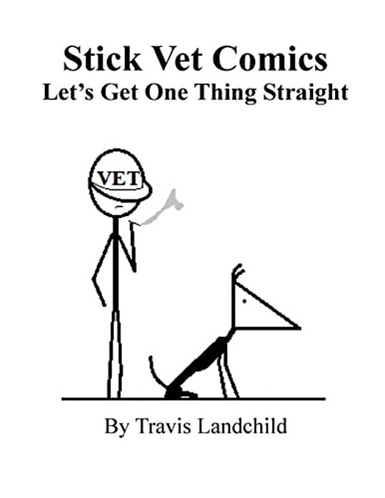 Stick Vet Comics: Let's Get One Thing Straight-..