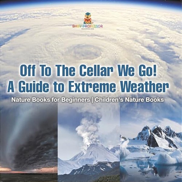 Off To The Cellar We Go! A Guide To Extreme Weather - Nature Books For Beginners Children's Nature Books-..