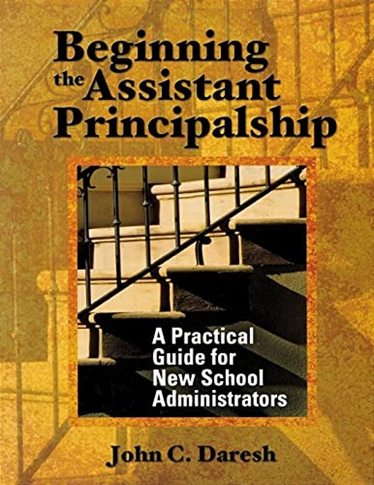Beginning The Assistant Principalship: A Practical Guide For New School Administrators-..