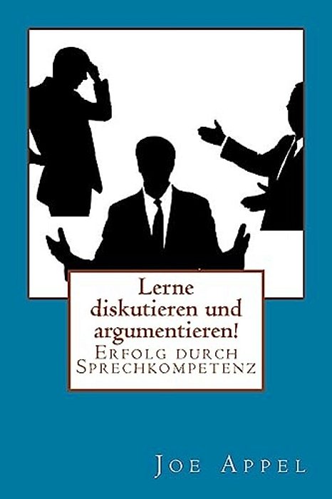 Lerne Diskutieren Und Argumentieren!: Erfolg Durch Sprechkompetenz-..