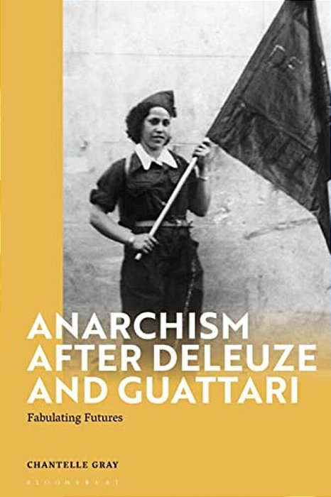 Anarchism After Deleuze And Guattari: Fabulating Futures-..