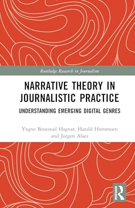 Narrative Theory In Journalistic Practice: Understanding Emerging Digital Genres-..