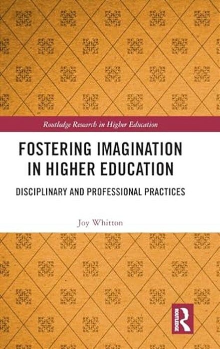 Fostering Imagination In Higher Education: Disciplinary And Professional Practices-..