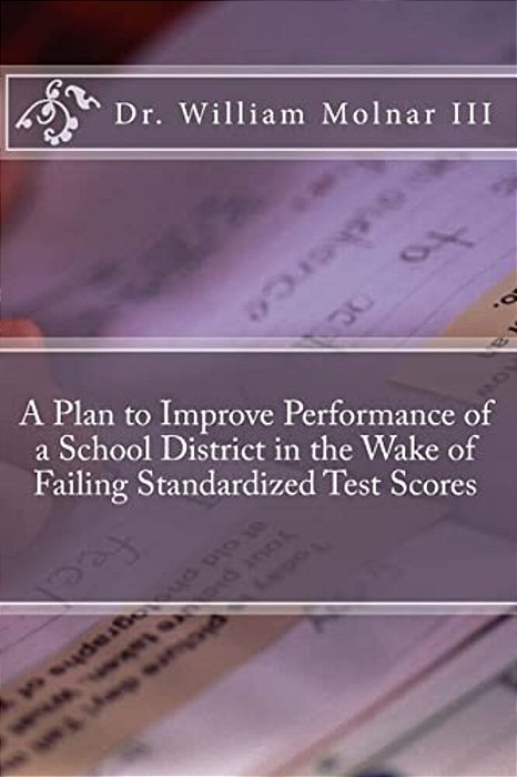 A Plan To Improve Performance Of A School District In The Wake Of Failing Standardized Test Scores-..