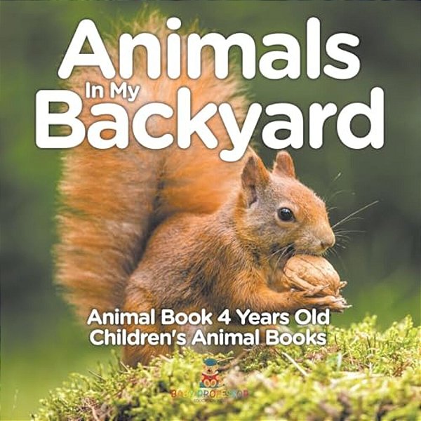 Animals In My Backyard - Animal Book 4 Years Old Children's Animal Books-..