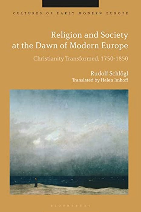 Religion And Society At The Dawn Of Modern Europe: Christianity Transformed, 1750-1850-..