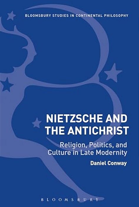 Nietzsche And The Antichrist: Religion, Politics, And Culture In Late Modernity-..