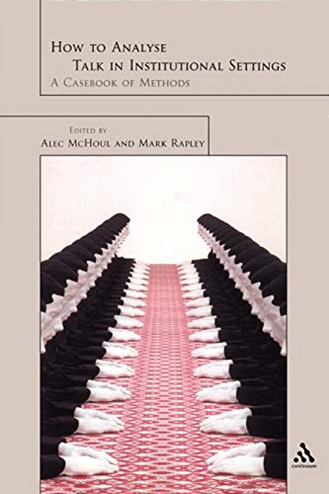 How To Analyse Talk In Institutional Settings: A Casebook Of Methods-..