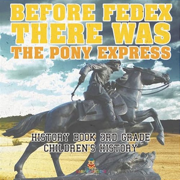 Before Fedex, There Was The Pony Express - History Book 3RD Grade Children's History-..