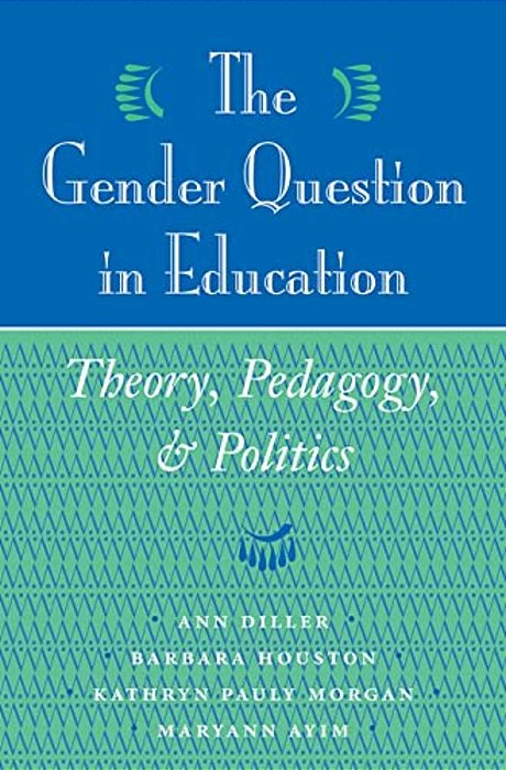 The Gender Question In Education: Theory, Pedagogy, And Politics-..