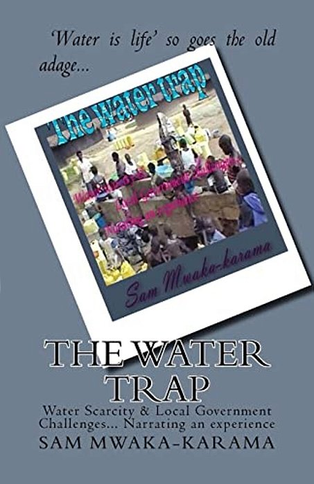 The Water Trap: Water Scarcity & Local Government Challenges... Narrating An Experience-..