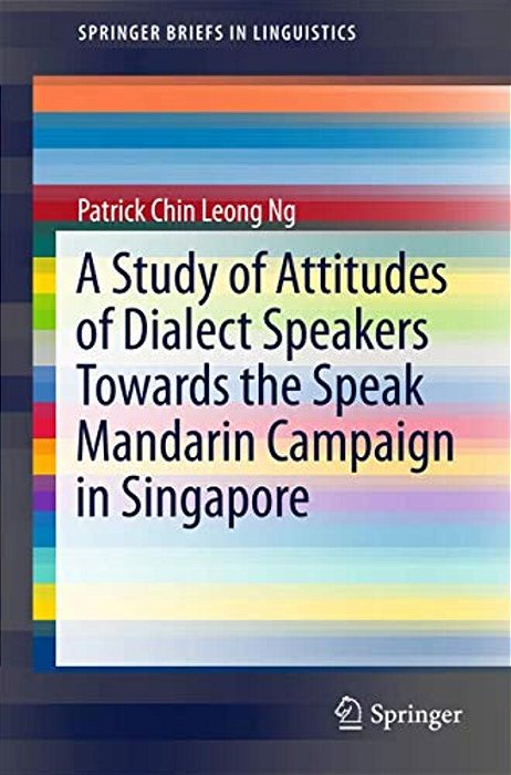 A Study Of Attitudes Of Dialect Speakers Towards The Speak Mandarin Campaign In Singapore-..