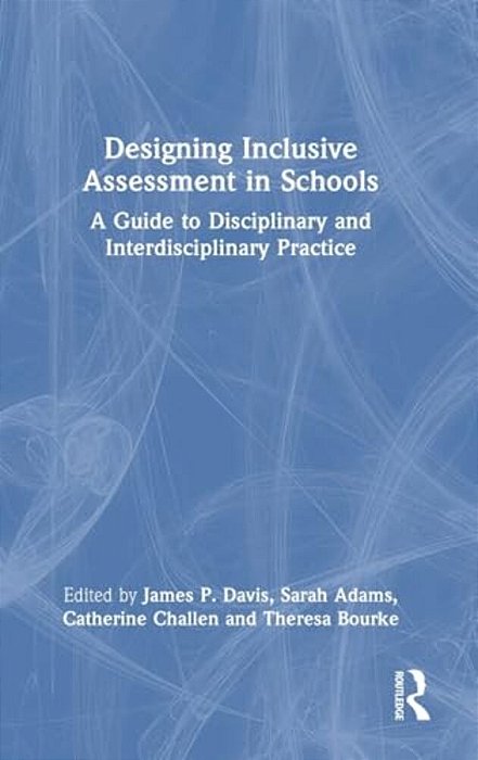 Designing Inclusive Assessment In Schools: A Guide To Disciplinary And Interdisciplinary Practice-..