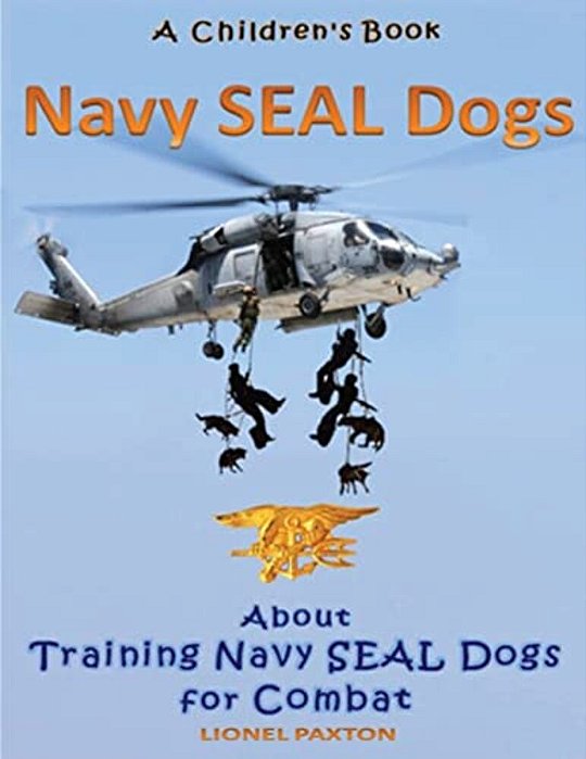 Navy Seal Dogs! A Children's Book About Training Navy Seal Dogs For Combat: Fun Facts & Pictures About Navy Seal Dog Soldiers, Not Your Normal K9!-..