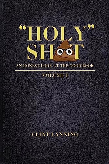 "Holy" Shit - An Honest Look At The Good Book: Genesis - 2ND Kings-..