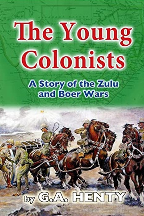 The Young Colonists: A Story Of The Zulu And Boer Wars-..