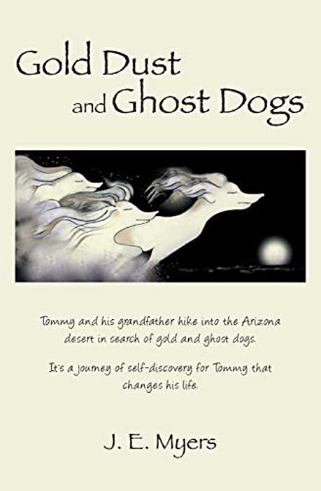 Gold Dust And Ghost Dogs: Tommy And His Grandfather Hike Into The Arizona Desert In Search Of Gold And Ghost Dogs. It's A Journey Of Self-Discov-..