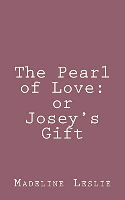The Pearl Of Love: Or Josey's Gift-..