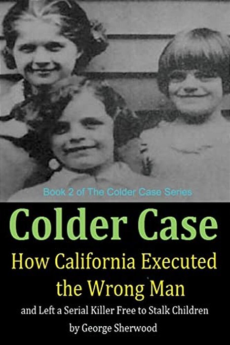 Colder Case: How California Executed The Wrong Man And Left A Serial Killer Free To Stalk Children-..