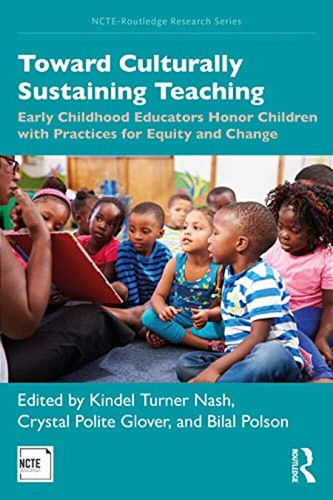 Toward Culturally Sustaining Teaching: Early Childhood Educators Honor Children With Practices For Equity And Change-..