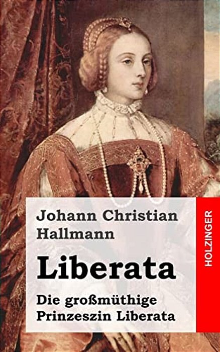 Liberata: Die Groszmüthige Prinzeszin Liberata-..