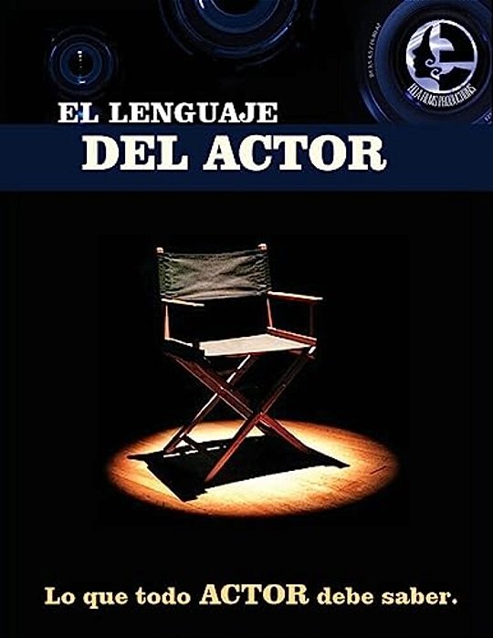 El Lenguaje Del Actor: Este Libro ES Para Todo Aspirante Al Mundo De La Actuación En Cine Y Tv, Principios Basicos Que Todo Actor Debe Saber,-..