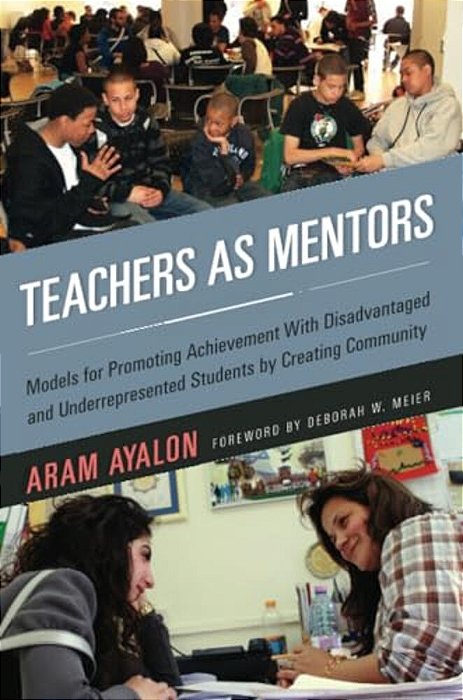 Teachers As Mentors: Models For Promoting Achievement With Disadvantaged And Underrepresented Students By Creating Community-..