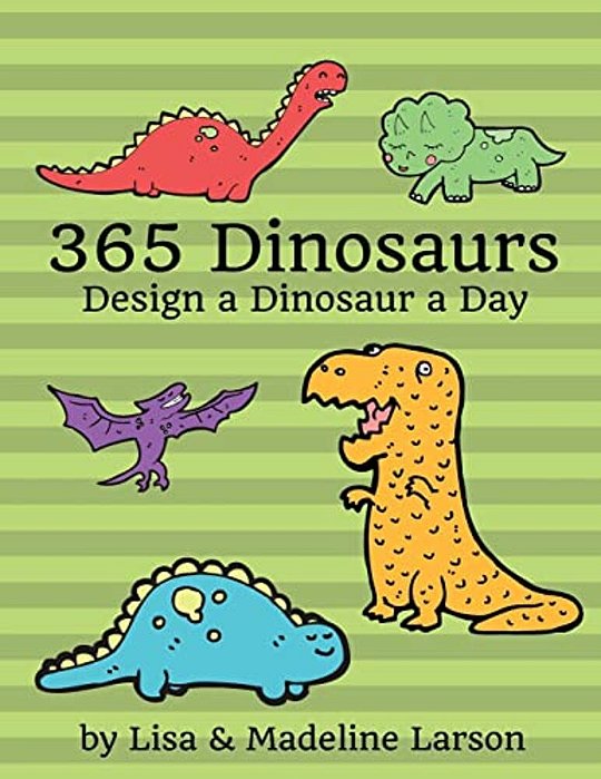 365 Dinosaurs: Design A Dinosaur A Day-..
