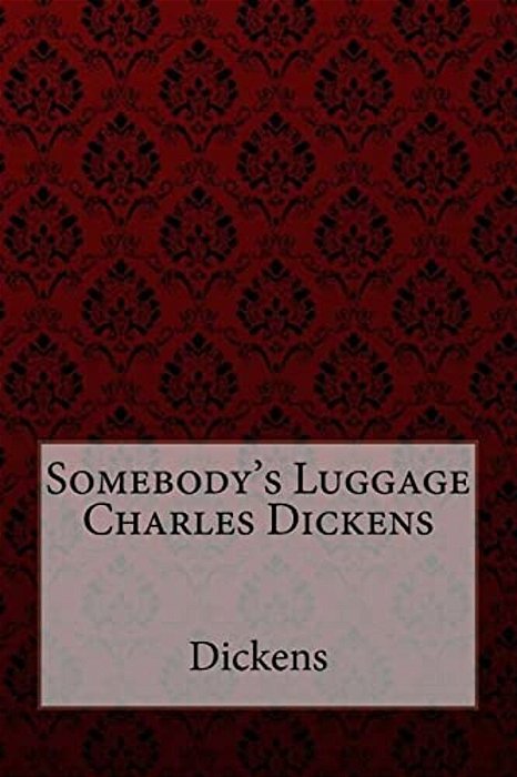 Somebody's Luggage Charles Dickens-..