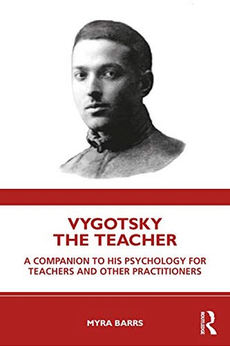 Vygotsky The Teacher: A Companion To His Psychology For Teachers And Other Practitioners-..