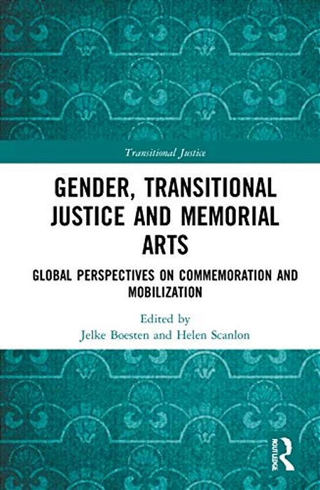 Gender, Transitional Justice And Memorial Arts: Global Perspectives On Commemoration And Mobilization-..