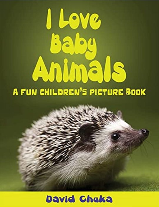 I Love Baby Animals: Fun Children's Picture Book With Amazing Photos Of Baby Animals-..