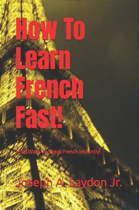How To Learn French Fast!: 3,399 Ways To Speak French Instantly!-..