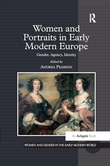 Women And Portraits In Early Modern Europe: Gender, Agency, Identity-..