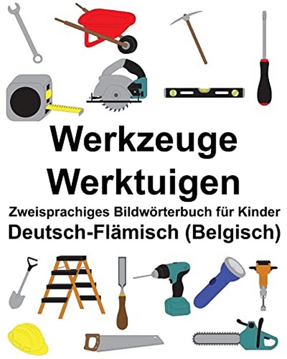 Deutsch-Flämisch (Belgisch) Werkzeuge/Werktuigen Zweisprachiges Bildwörterbuch Für Kinder-..