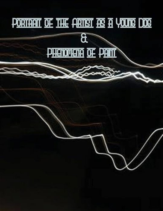 Portrait Of The Artist As A Young Dog & Phenomena Of Paint-..