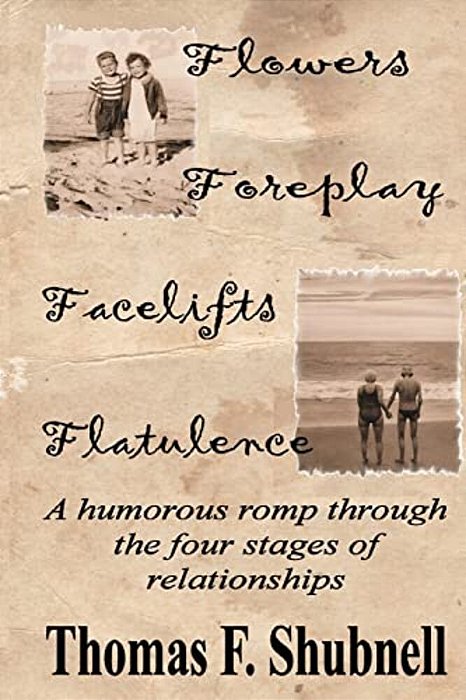 Flowers Foreplay Facelifts Flatulence: A Humorous Romp Through The Four Stages Of Relationships. -..