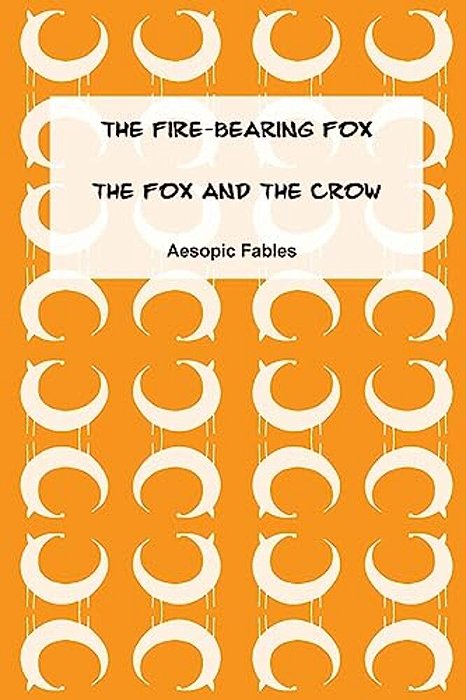 The Fire-Bearing Fox & The Fox And The Crow: Aesopic Fables-..