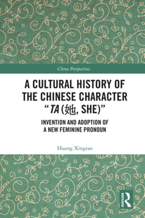 A Cultural History Of The Chinese Character "Ta (?, She)": Invention And Adoption Of A New Feminine Pronoun-..
