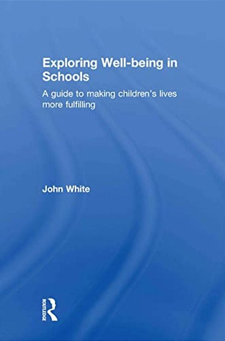 Exploring Well-Being In Schools: A Guide To Making Children's Lives More Fulfilling-..