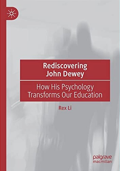 Rediscovering John Dewey: How His Psychology Transforms Our Education-..