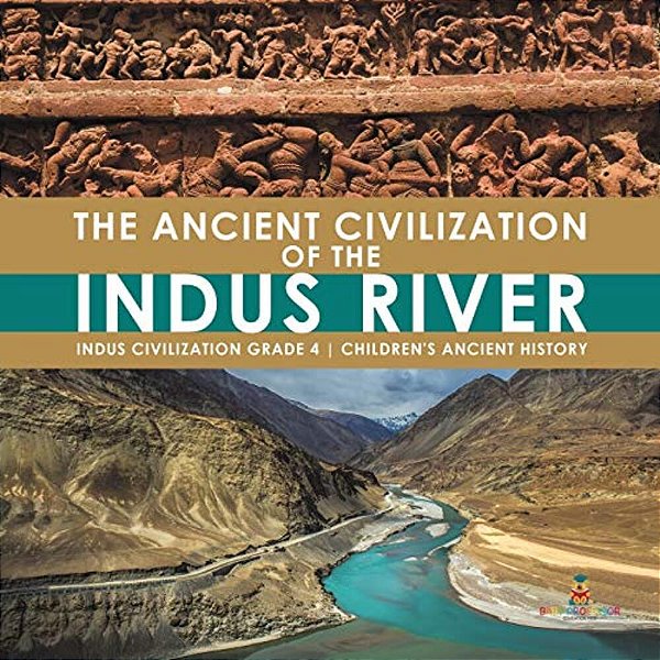 The Ancient Civilization Of The Indus River Indus Civilization Grade 4 Children's Ancient History-..