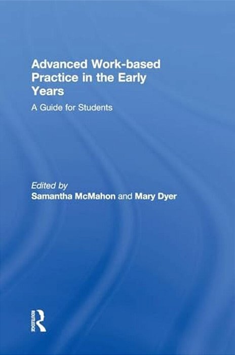 Advanced Work-Based Practice In The Early Years: A Guide For Students-..