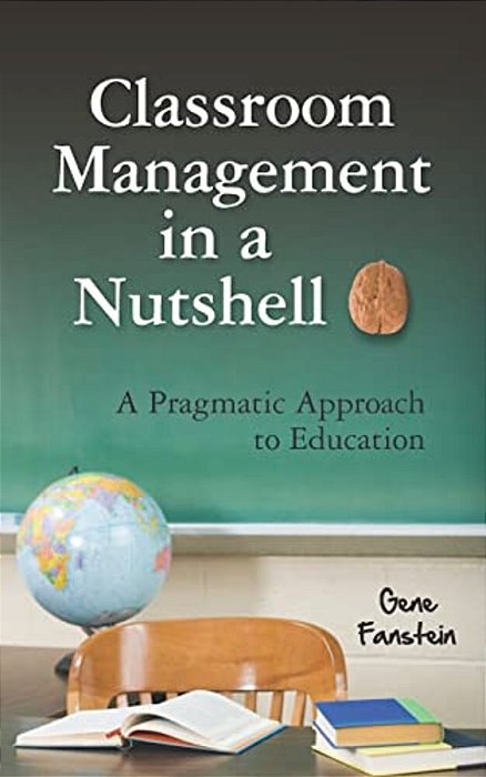 Classroom Management In A Nutshell: A Pragmatic Approach To Education-..