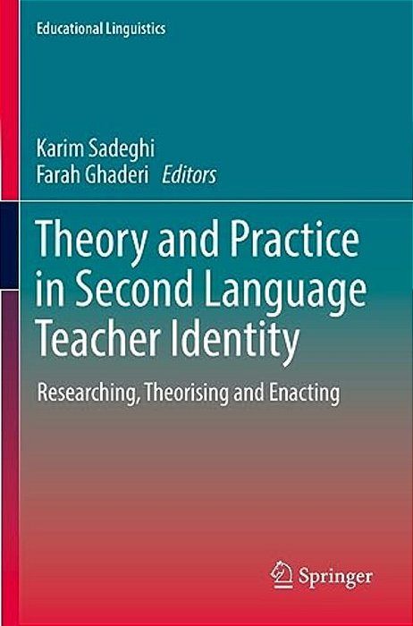 Theory And Practice In Second Language Teacher Identity: Researching, Theorising And Enacting-..